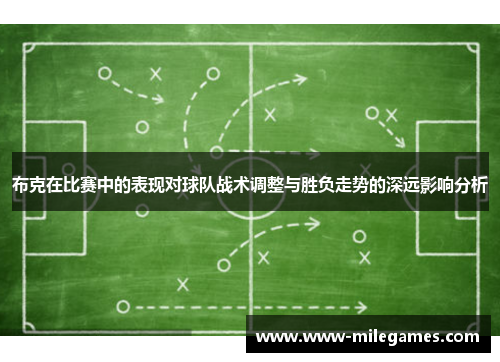 布克在比赛中的表现对球队战术调整与胜负走势的深远影响分析