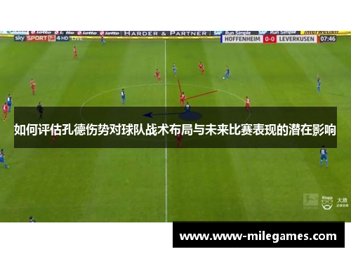 如何评估孔德伤势对球队战术布局与未来比赛表现的潜在影响