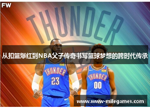 从扣篮爆红到NBA父子传奇书写篮球梦想的跨时代传承