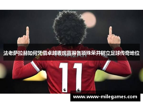 法老萨拉赫如何凭借卓越表现赢得各项殊荣并树立足球传奇地位