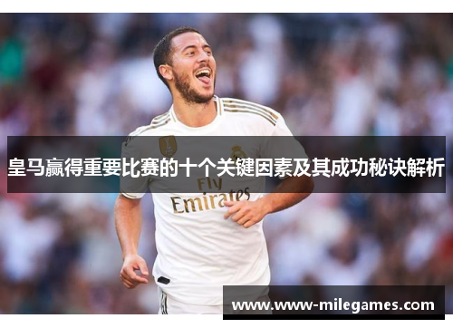 皇马赢得重要比赛的十个关键因素及其成功秘诀解析