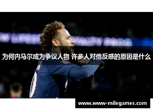 为何内马尔成为争议人物 许多人对他反感的原因是什么
