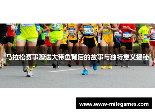 马拉松赛事赠送大带鱼背后的故事与独特意义揭秘