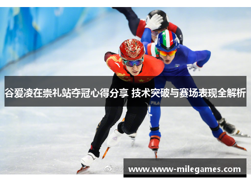 谷爱凌在崇礼站夺冠心得分享 技术突破与赛场表现全解析