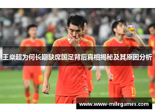 王燊超为何长期缺席国足背后真相揭秘及其原因分析 王燊超为何长期缺席国足背后真相揭秘及其原因分析