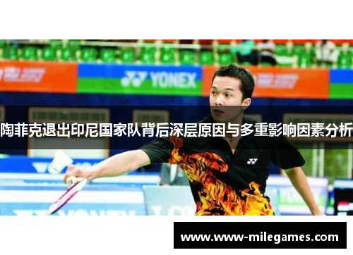陶菲克退出印尼国家队背后深层原因与多重影响因素分析